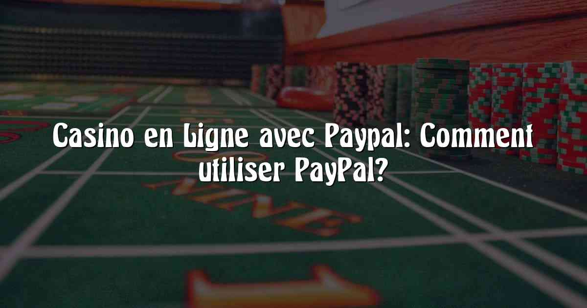 Casino en Ligne avec Paypal: Comment utiliser PayPal?