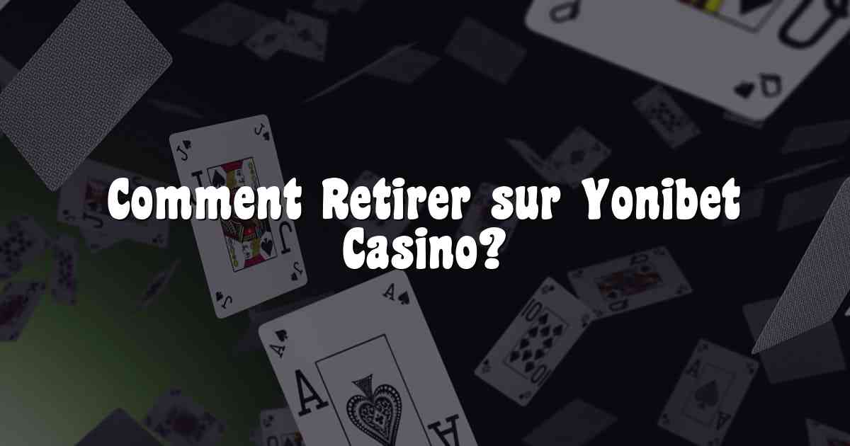 Comment Retirer sur Yonibet Casino?