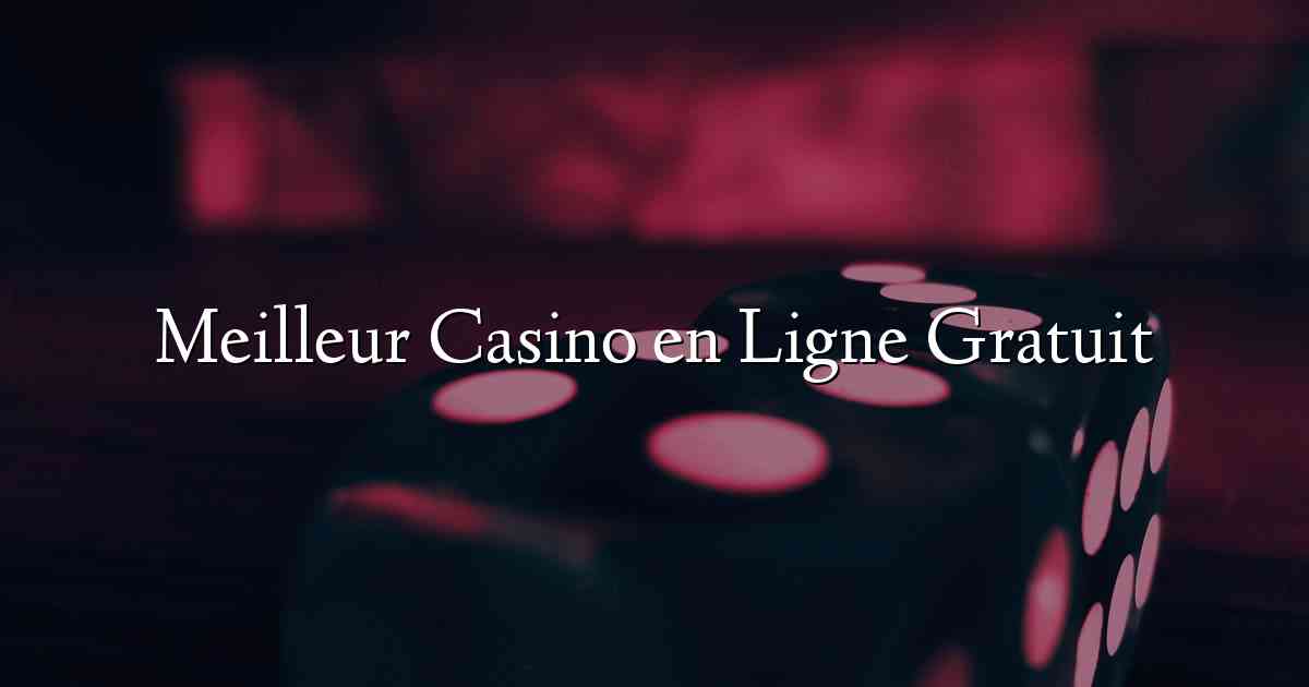 Meilleur Casino en Ligne Gratuit