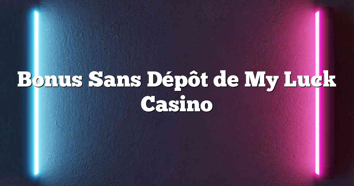 Bonus Sans Dépôt de My Luck Casino