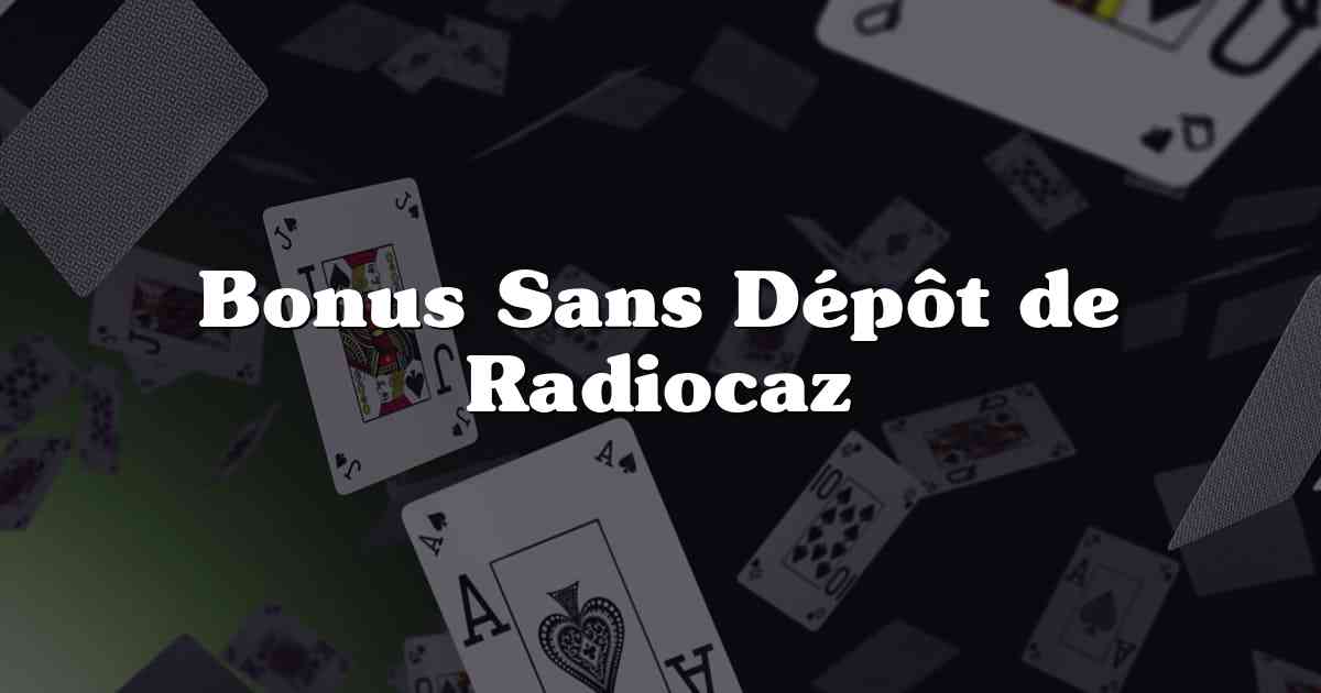 Bonus Sans Dépôt de Radiocaz