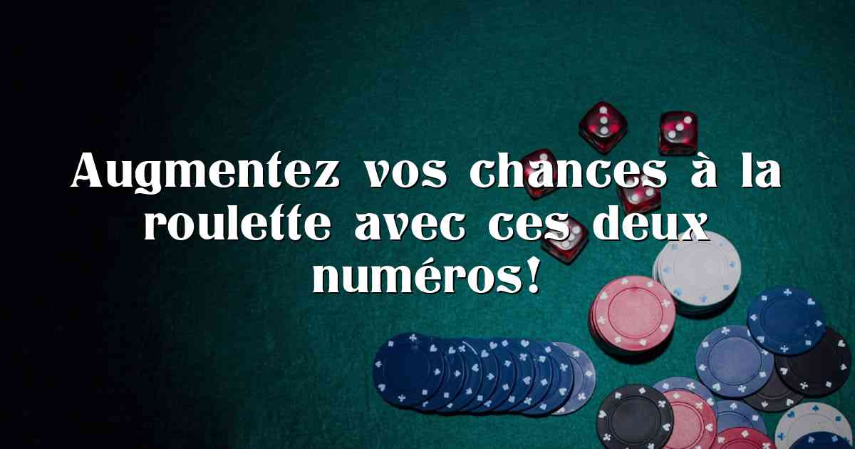 Augmentez vos chances à la roulette avec ces deux numéros!