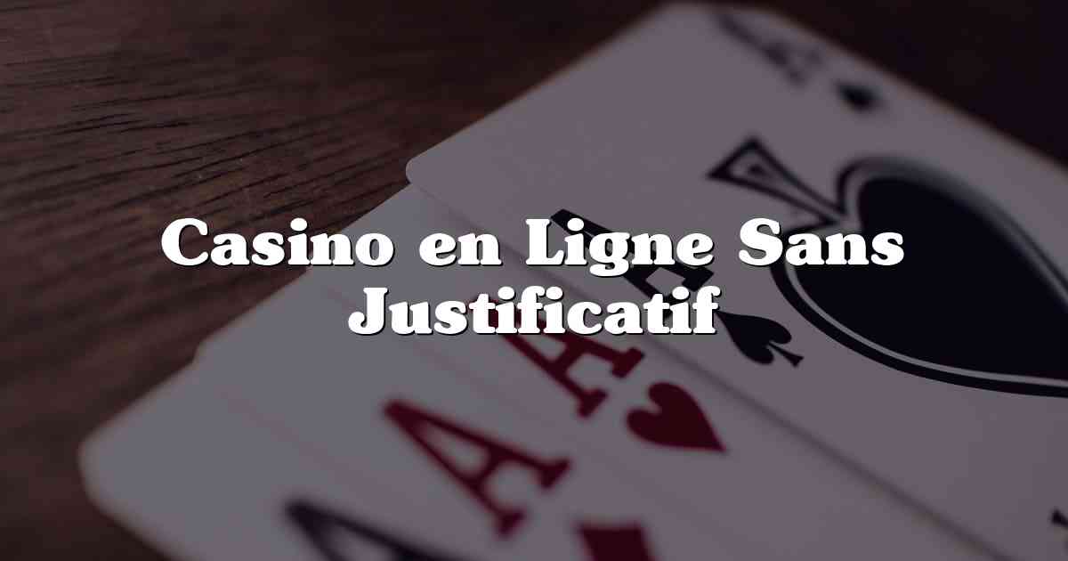 Casino en Ligne Sans Justificatif