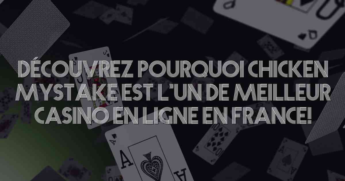 Découvrez pourquoi Chicken Mystake est l’un de meilleur casino en ligne en France!