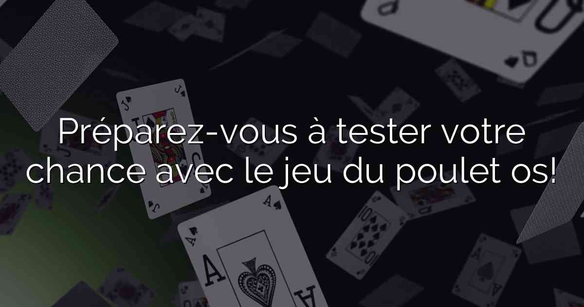 Préparez-vous à tester votre chance avec le jeu du poulet os!