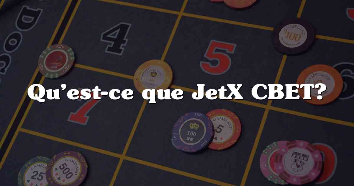 Qu’est-ce que JetX CBET?