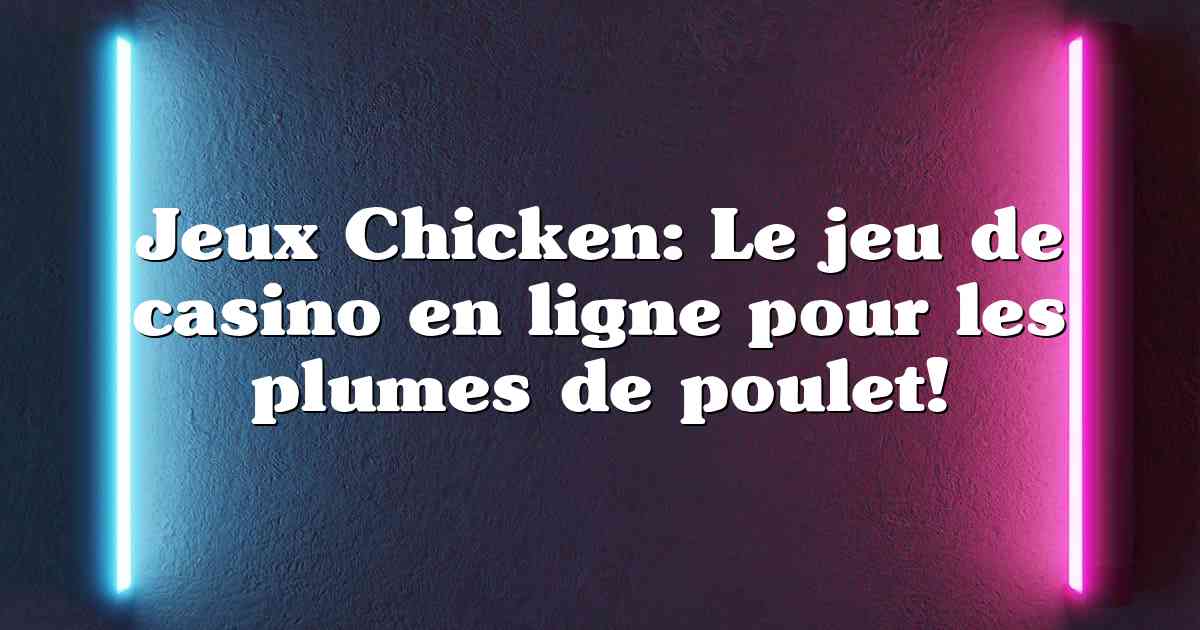 Jeux Chicken: Le jeu de casino en ligne pour les plumes de poulet!