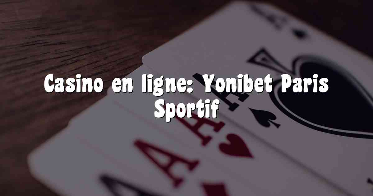 Casino en ligne: Yonibet Paris Sportif