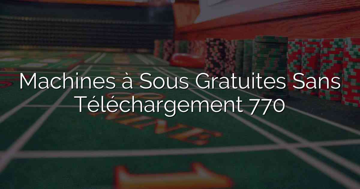 Machines à Sous Gratuites Sans Téléchargement 770