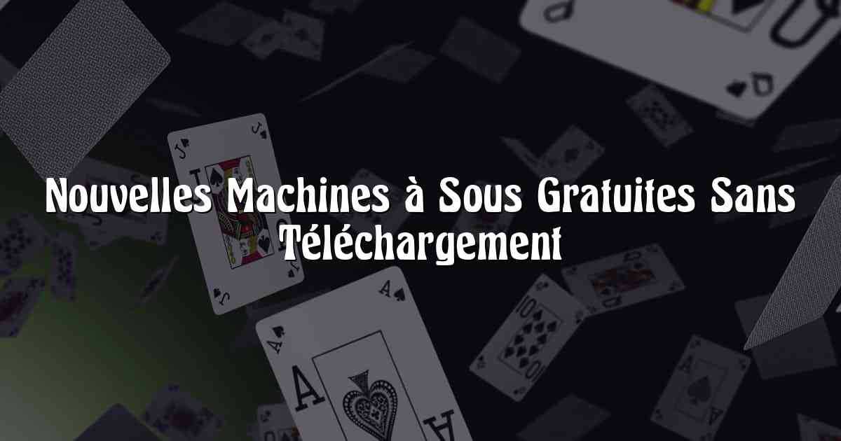 Nouvelles Machines à Sous Gratuites Sans Téléchargement