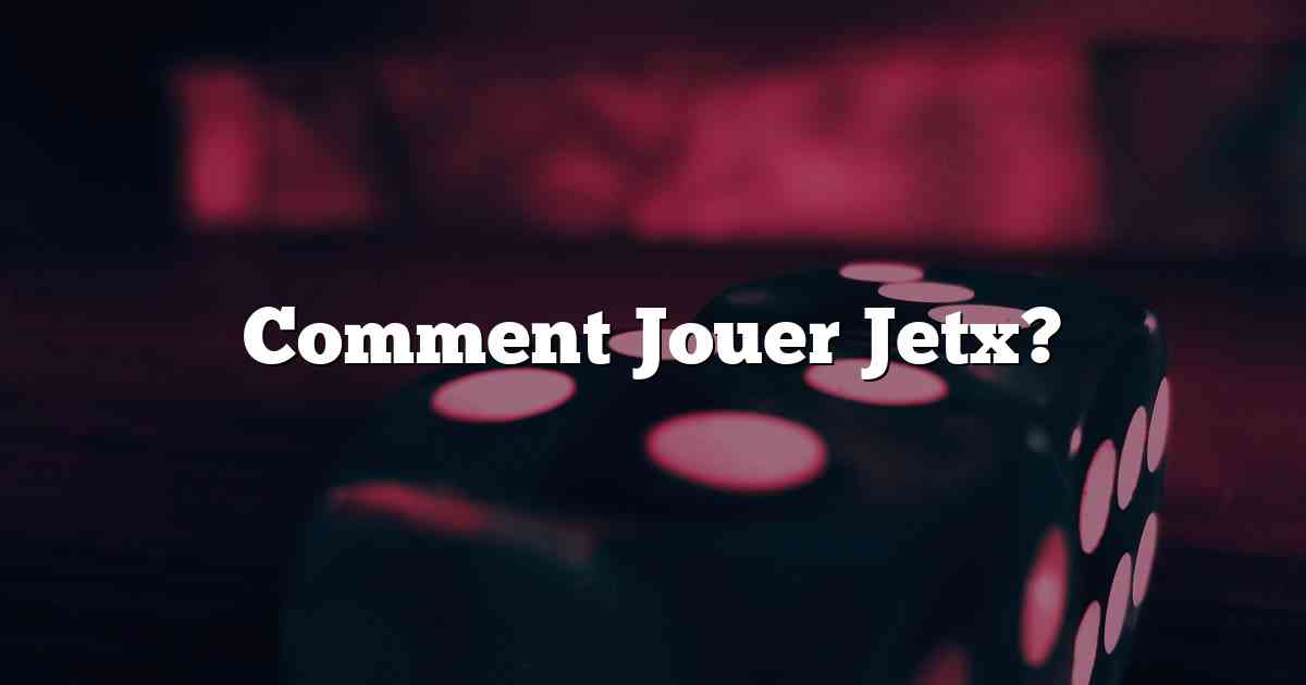 Comment Jouer Jetx?