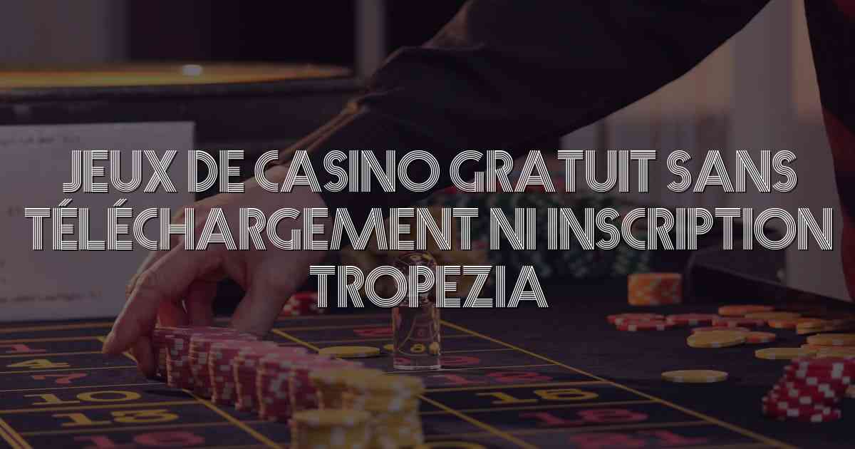 Jeux De Casino Gratuit Sans Téléchargement Ni Inscription Tropezia