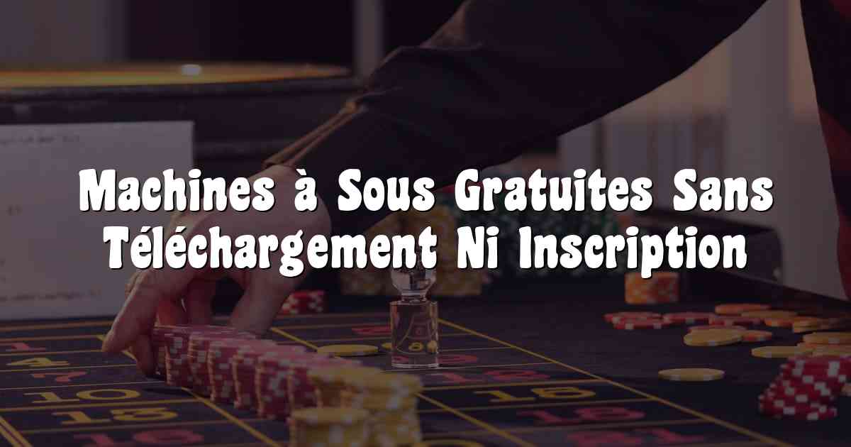 Machines à Sous Gratuites Sans Téléchargement Ni Inscription