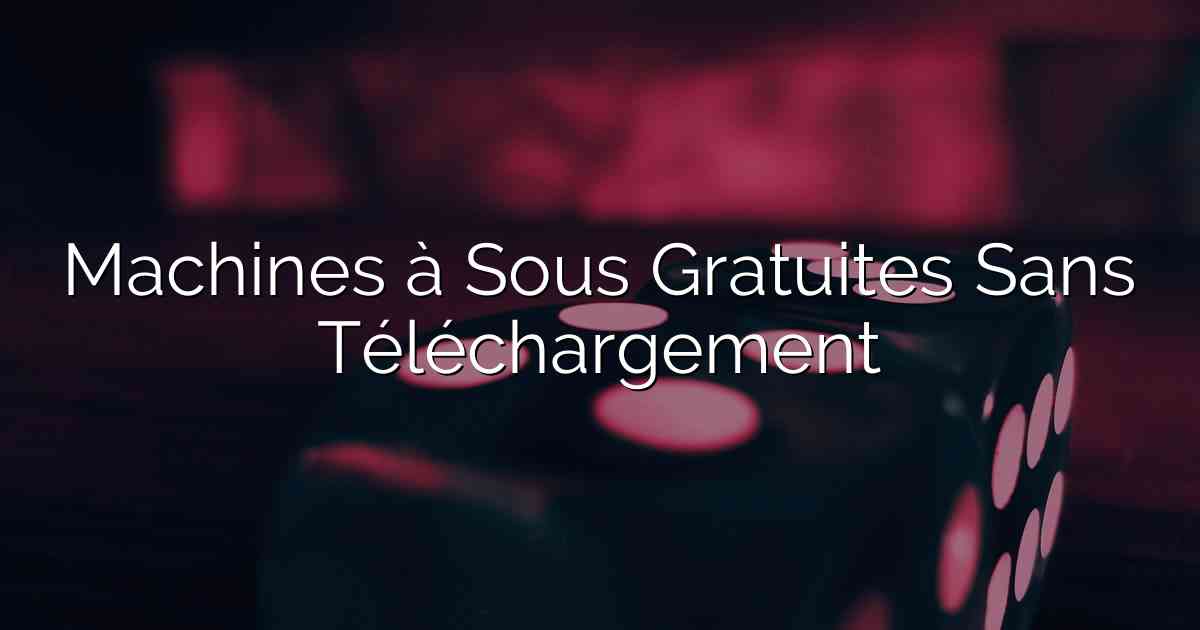 Machines à Sous Gratuites Sans Téléchargement