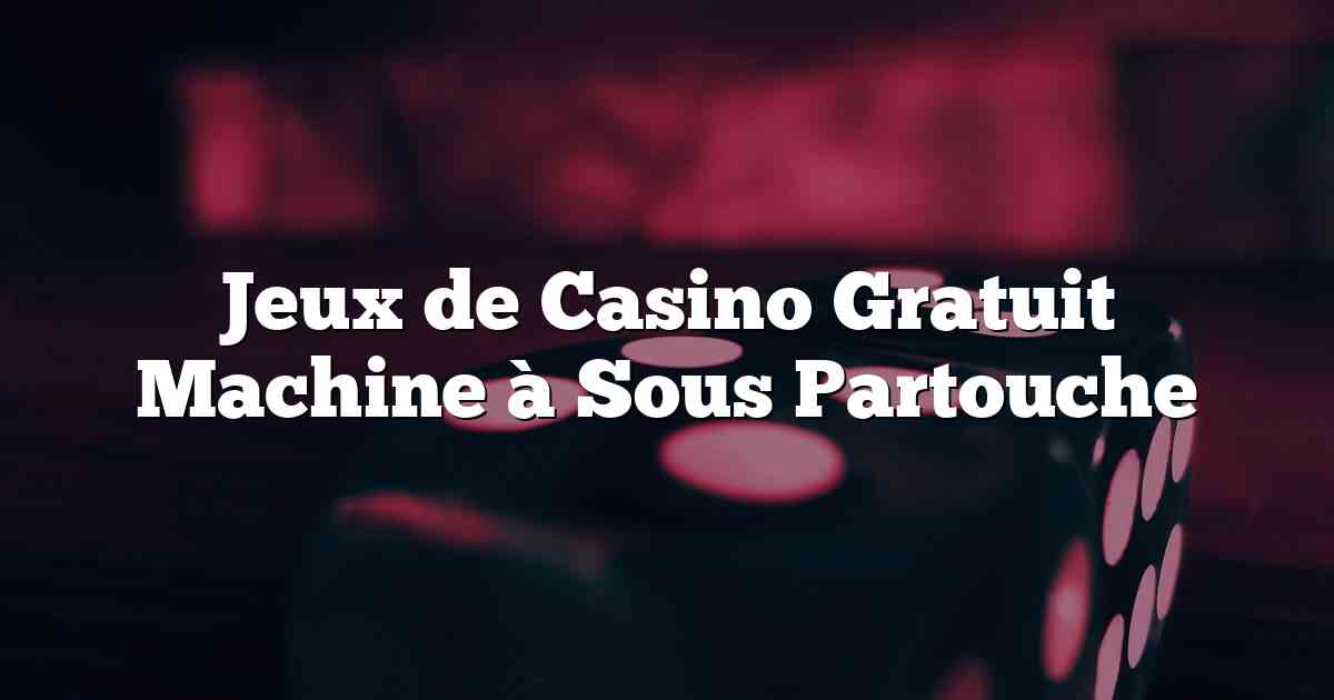 Jeux de Casino Gratuit Machine à Sous Partouche