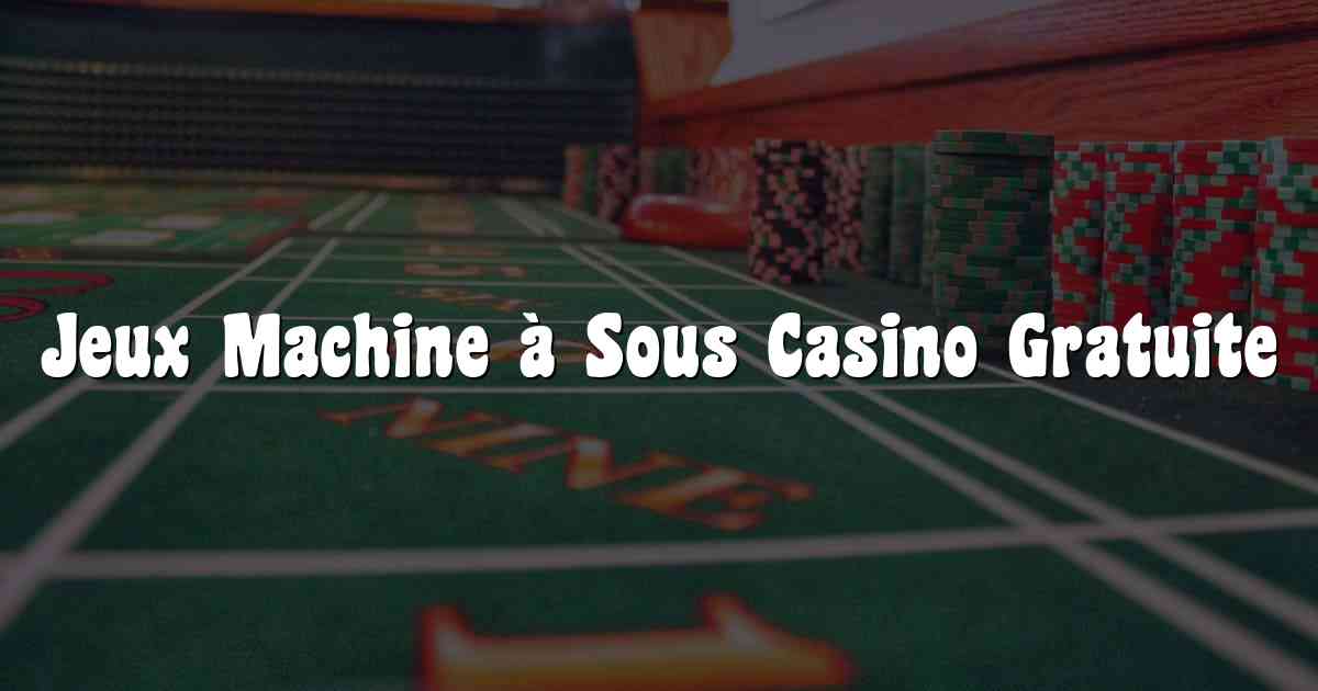 Jeux Machine à Sous Casino Gratuite