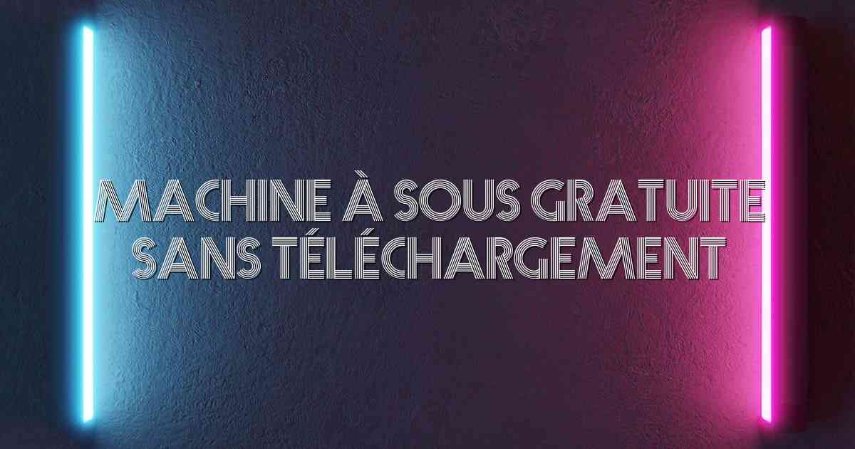 Machine à Sous Gratuite Sans Téléchargement