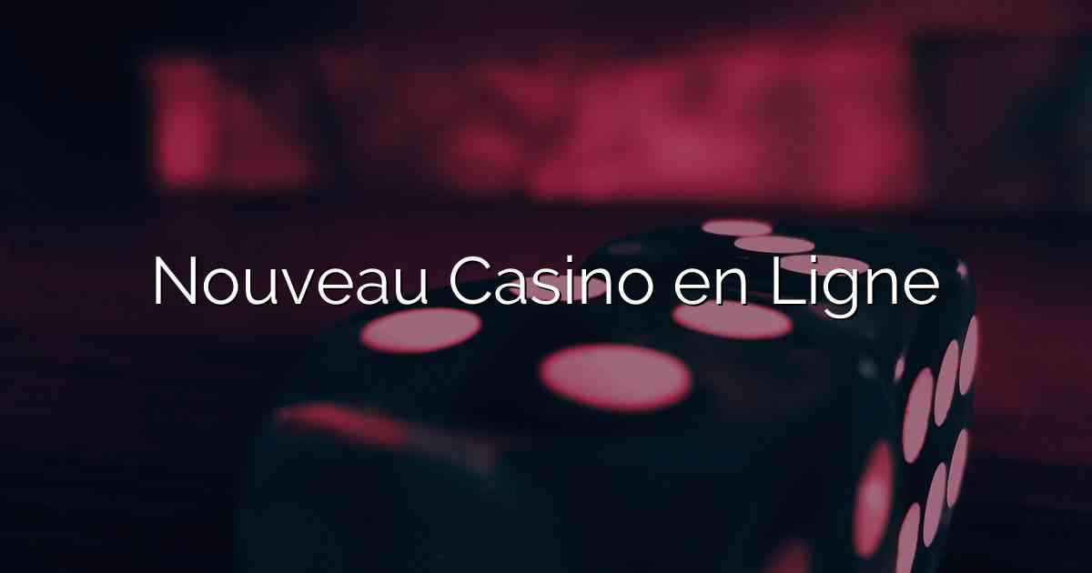 Nouveau Casino en Ligne