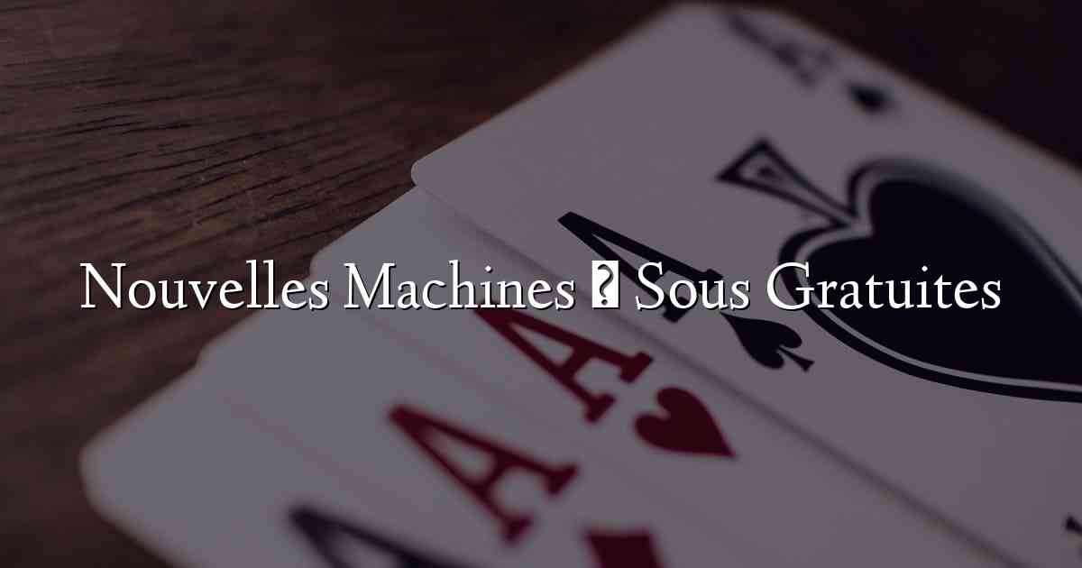 Nouvelles Machines à Sous Gratuites