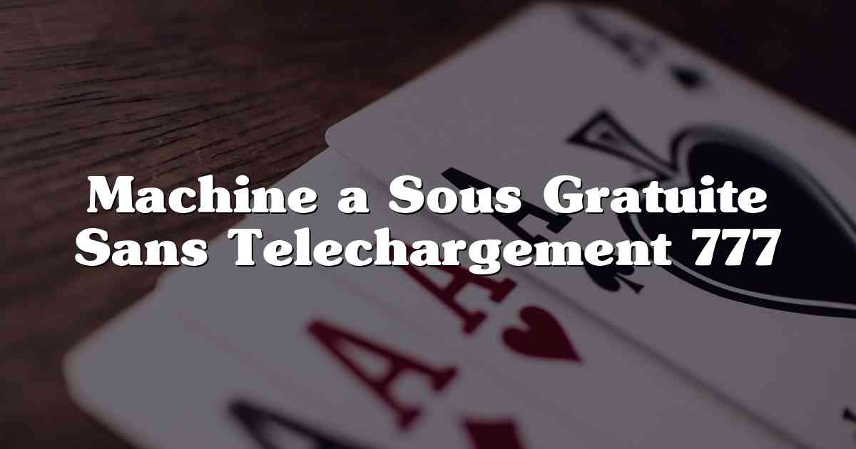 Machine a Sous Gratuite Sans Telechargement 777