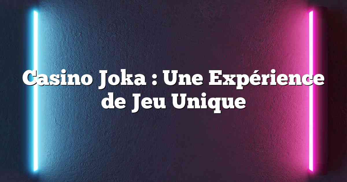 Casino Joka : Une Expérience de Jeu Unique