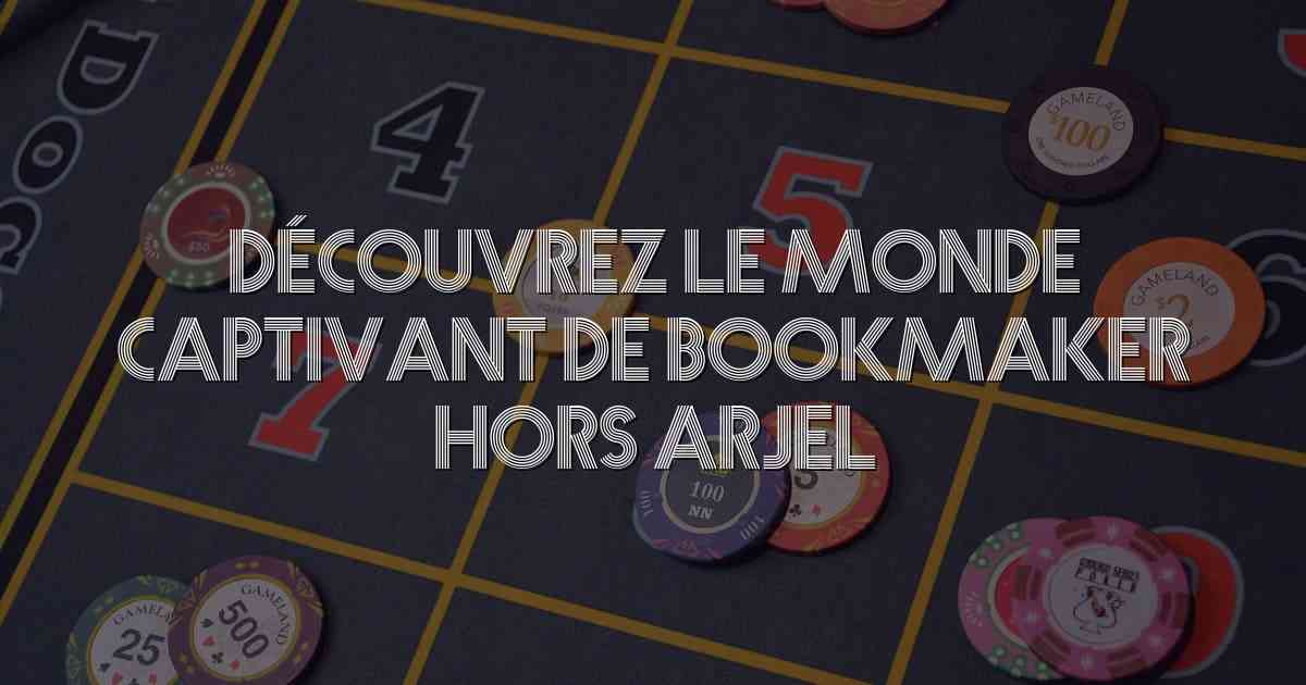 Découvrez le Monde Captivant de Bookmaker Hors ARJEL