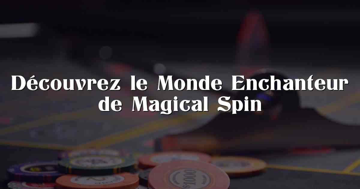 Découvrez le Monde Enchanteur de Magical Spin