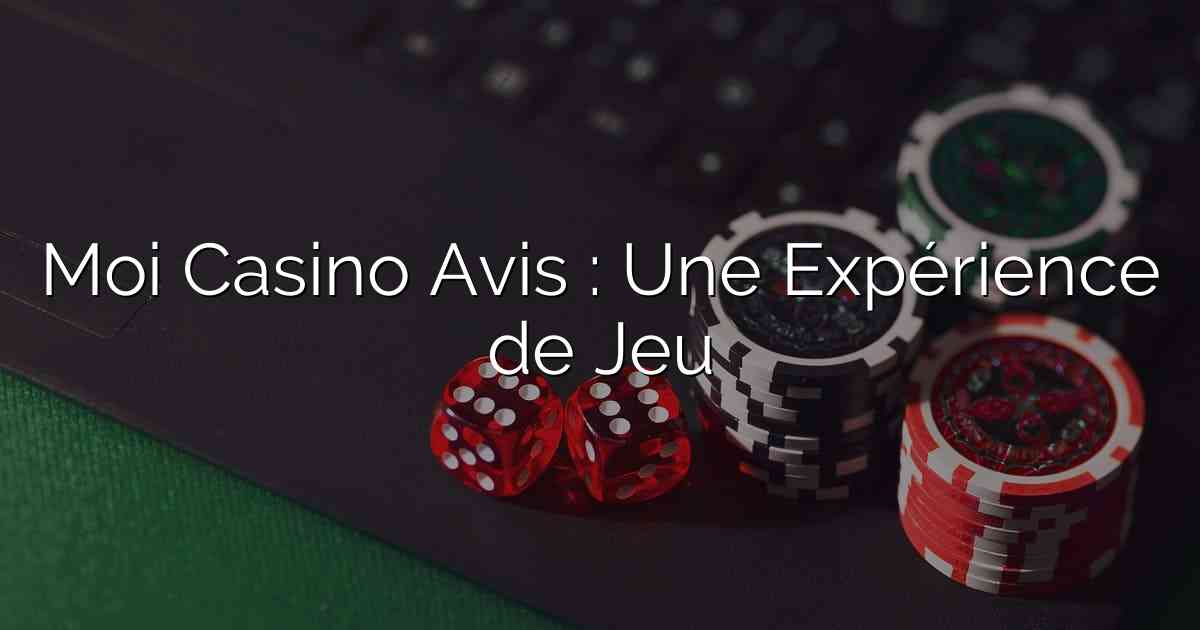 Moi Casino Avis : Une Expérience de Jeu