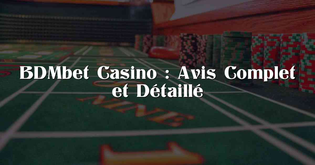 BDMbet Casino : Avis Complet et Détaillé