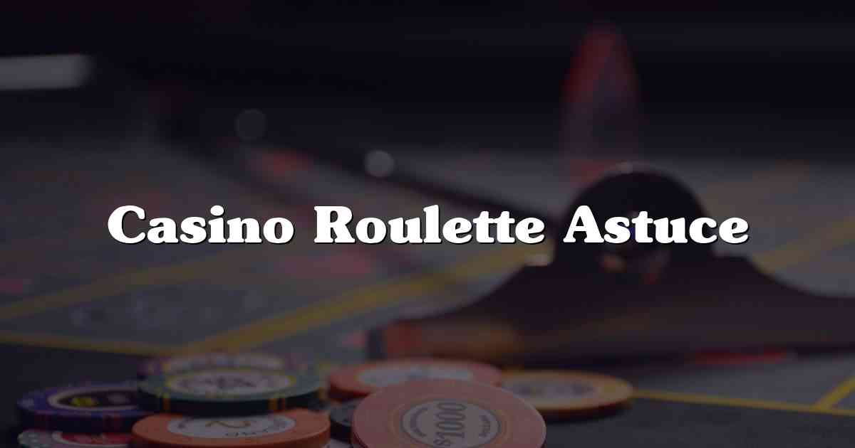 Casino Roulette Astuce